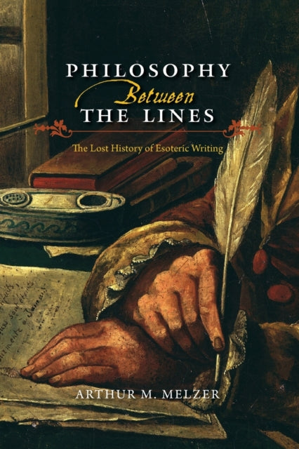 Book cover of: Philosophy Between the Lines. By: Arthur M. Melzer