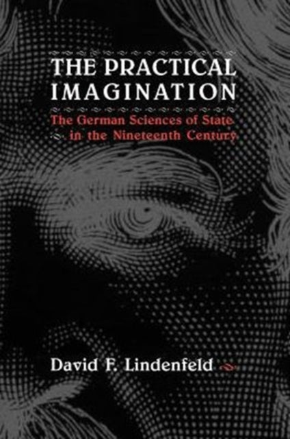 Book cover of: Practical Imagination – The German Sciences of State in the Nineteenth Century
