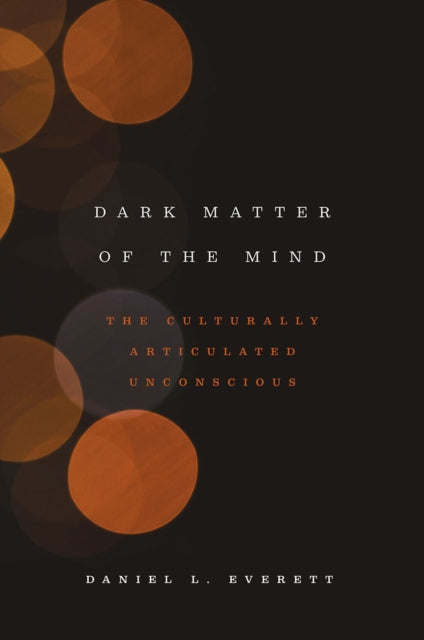 Book cover of: Dark Matter of the Mind. By: Daniel L. Everett