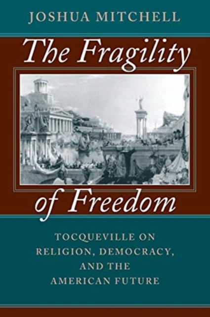Book cover of: Fragility of Freedom. By: Joshua Mitchell