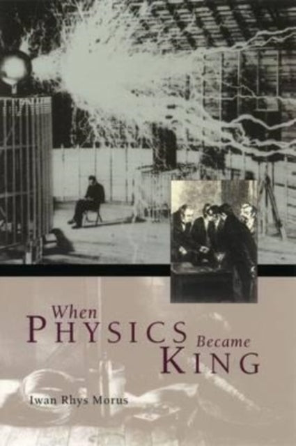 Book cover of: When Physics Became King. By: Iwan Rhys Morus
