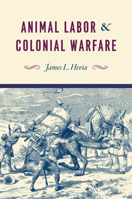 Book cover of: Animal Labor and Colonial Warfare. By: James L. Hevia