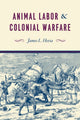 Book cover of: Animal Labor and Colonial Warfare. By: James L. Hevia