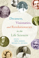 Book cover of: Dreamers, Visionaries, and Revolutionaries in the Life Sciences