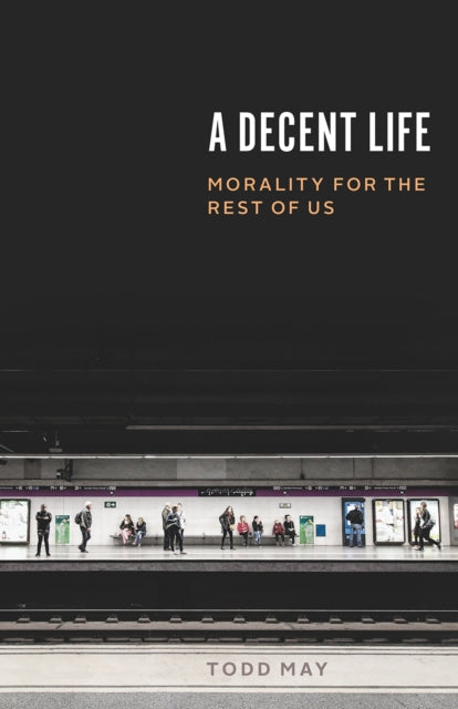 Book cover of: Decent Life. By: Todd May