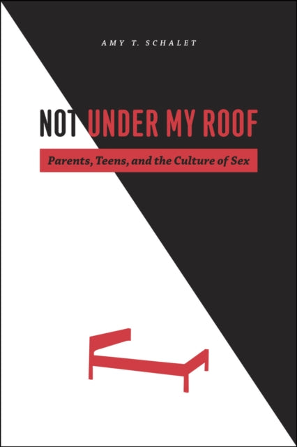 Book cover of: Not Under My Roof. By: Amy Schalet, Amy T. Schalet