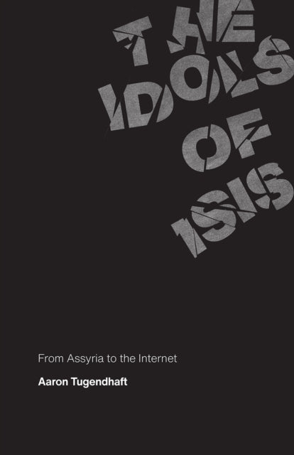 Book cover of: Idols of ISIS. By: Aaron Tugendhaft