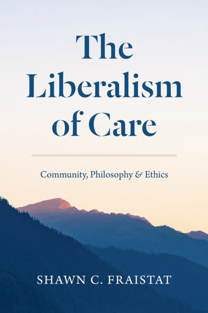 Book cover of: Liberalism of Care. By: Shawn C. Fraistat
