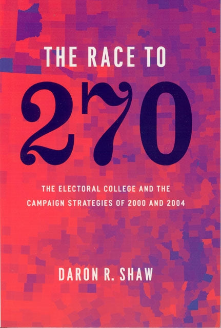 Book cover of: Race to 270 – The Electoral College and the Campaign Strategies of 2000 and 2004. By: Daron R. Shaw