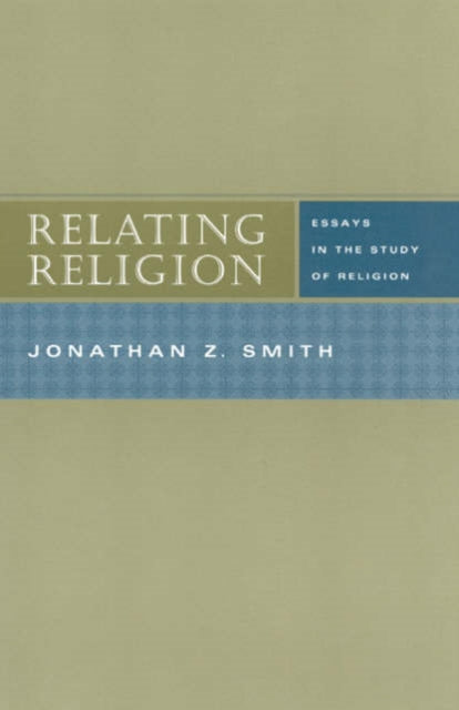 Book cover of: Relating Religion – Essays in the Study of Religion. By: Jonathan Z. Smith