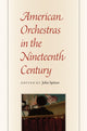 Book cover of: American Orchestras in the Nineteenth Century. By: John Spitzer
