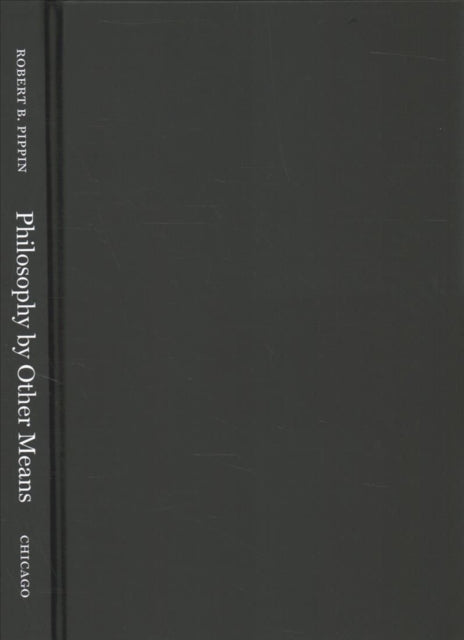 Book cover of: Philosophy by Other Means. By: Robert B. Pippin