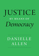 Book cover of: Justice by Means of Democracy. By: Danielle Allen