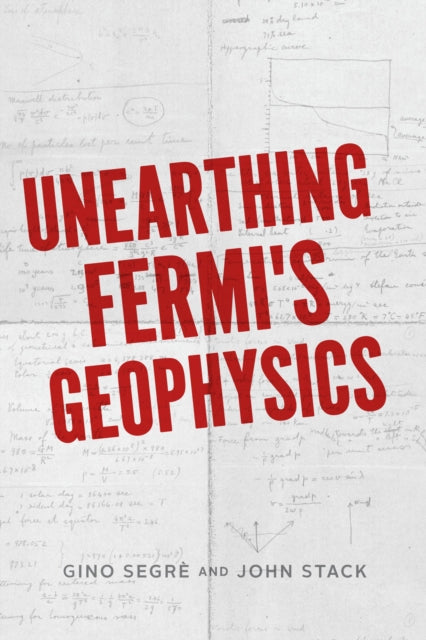 Book cover of: Unearthing Fermi's Geophysics. By: Gino C. Segre