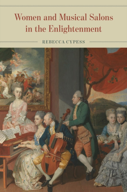 Book cover of: Women and Musical Salons in the Enlightenment. By: Rebecca Cypess