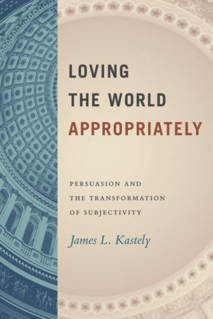 Book cover of: Loving the World Appropriately. By: James L. Kastely