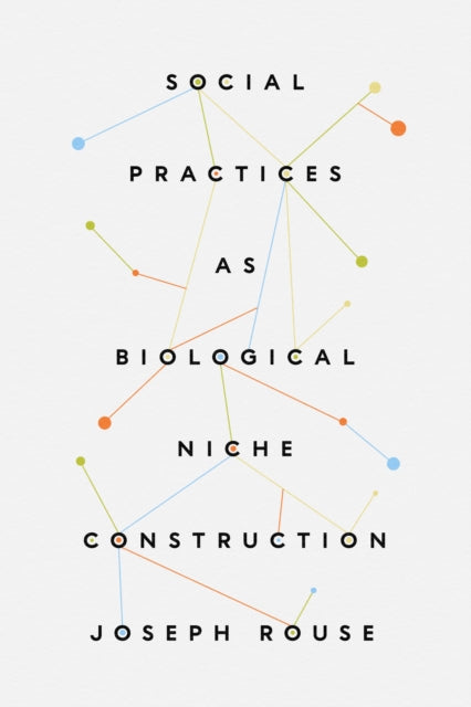 Book cover of: Social Practices as Biological Niche Construction. By: Joseph Rouse