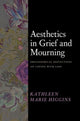 Book cover of: Aesthetics in Grief and Mourning. By: Kathleen Marie Higgins
