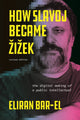 Book cover of: How Slavoj Became Zizek. By: Eliran Bar-El