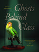 Book cover of: Ghosts Behind Glass