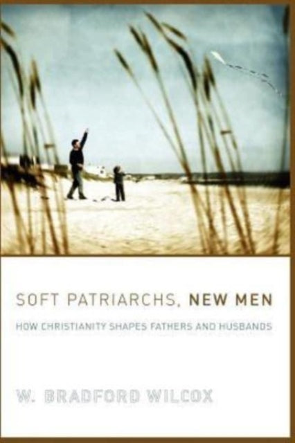 Book cover of: Soft Patriarchs, New Men. By: W. Bradford Wilcox
