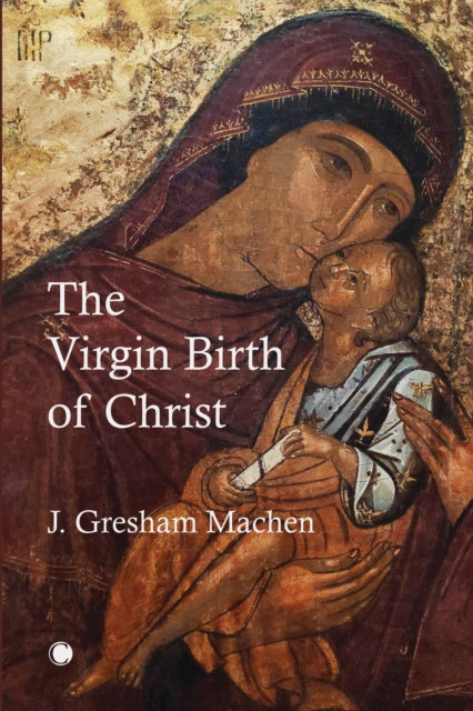 Book cover of: Virgin Birth of Christ. By: J. Gresham Machen