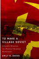 Book cover of: To Make a Village Soviet. By: Emily B. Baran