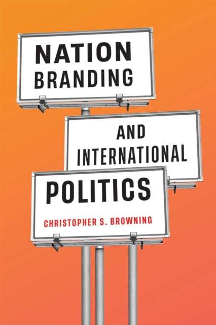 Book cover of: Nation Branding and International Politics. By: Christopher S. Browning