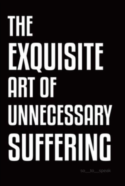Book cover of: Exquisite Art of Unnecessary Suffering. By: So_to_speak
