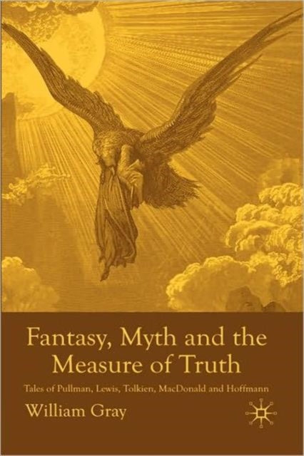 Book cover of: Fantasy, Myth and the Measure of Truth. By: Gray, William