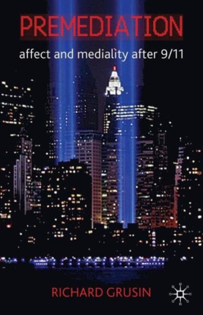 Book cover of: Premediation: Affect and Mediality After 9/11. By: Richard A. Grusin