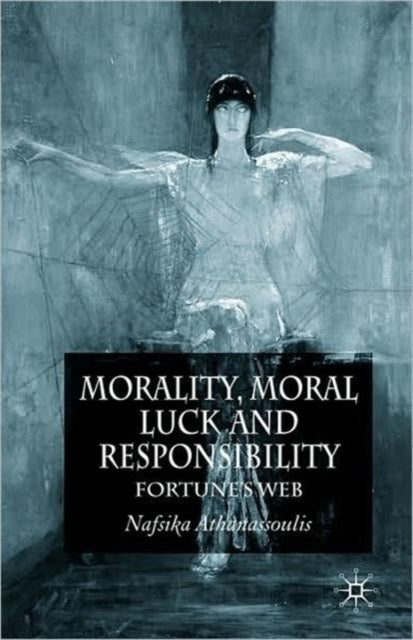 Book cover of: Morality, Moral Luck and Responsibility. By: Nafsika Athanassoulis