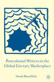 Book cover of: Postcolonial Writers in the Global Literary Marketplace. By: Sarah Brouillette