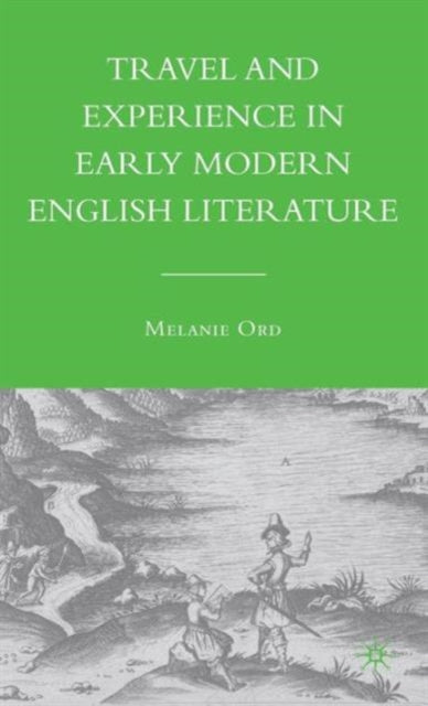 Book cover of: Travel and Experience in Early Modern English Literature. By: Melanie Ord