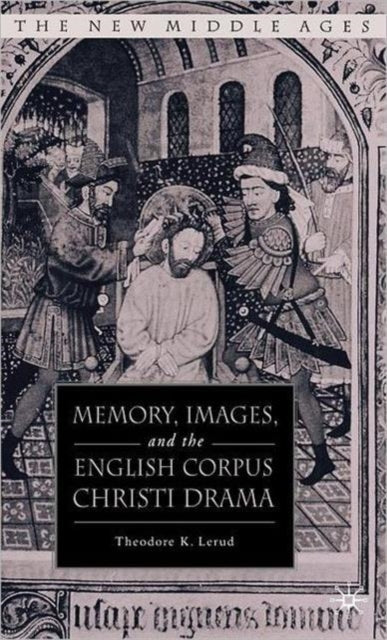 Book cover of: Memory, Images, and the English Corpus Christi Drama. By: Theodore K. Lerud