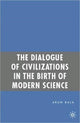 Book cover of: Dialogue of Civilizations in the Birth of Modern Science. By: Arun Bala