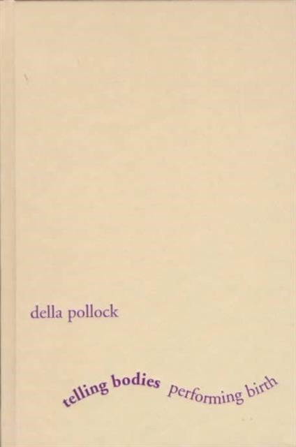 Book cover of: Telling Bodies Performing Birth. By: Della Pollock