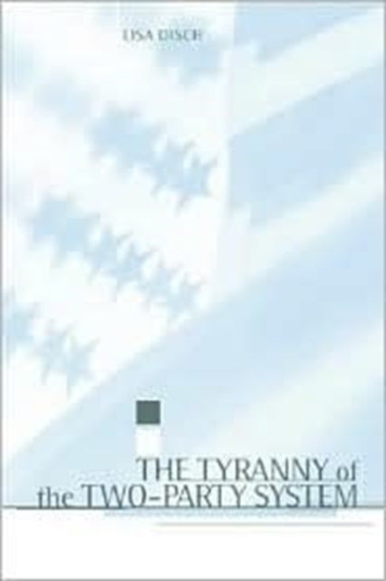 Book cover of: Tyranny of the Two-Party System. By: Lisa J. Disch