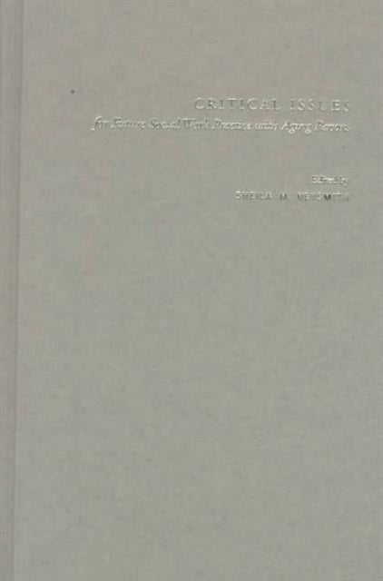 Book cover of: Critical Issues for Future Social Work Practice with Aging Persons. By: Sheila M. Neysmith