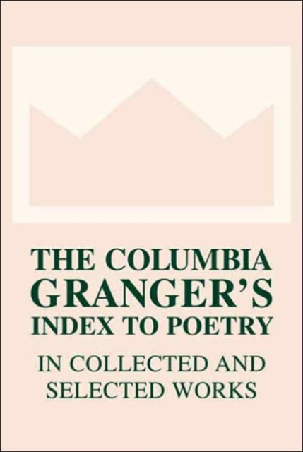 Book cover of: Columbia Granger’s® Index to Poetry in Collected and Selected Works