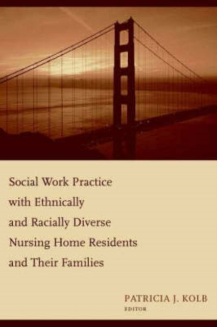 Book cover of: Social Work Practice with Ethnically and Racially Diverse Nursing Home Residents and Their Families. By: Patricia Kolb