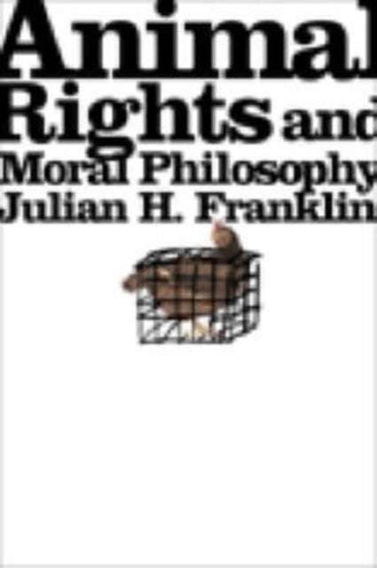 Book cover of: Animal Rights and Moral Philosophy. By: Julian H. Franklin