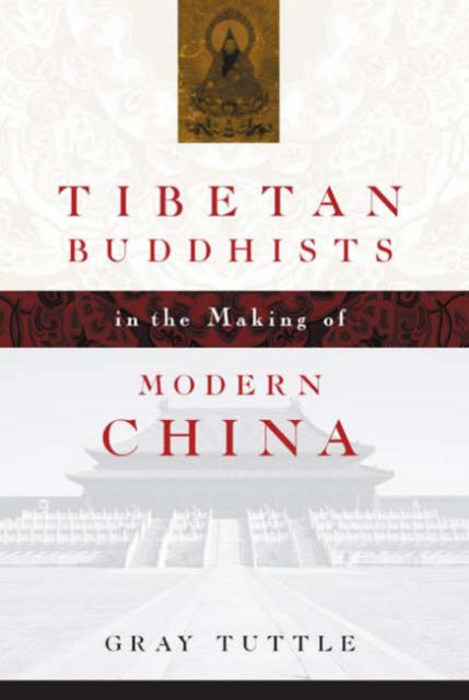 Book cover of: Tibetan Buddhists in the Making of Modern China. By: Gray Tuttle