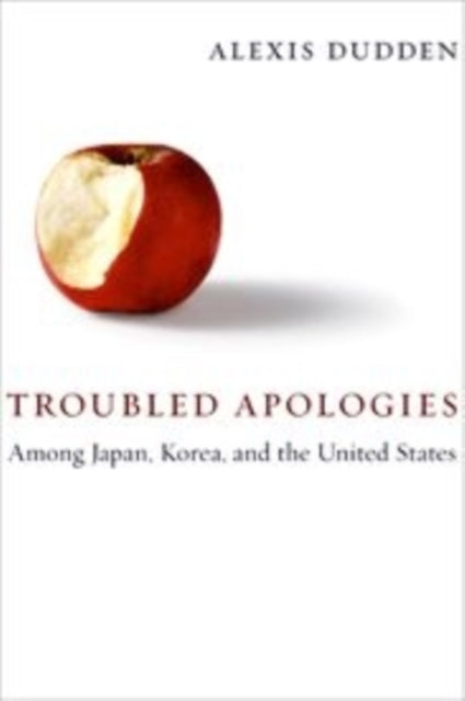 Book cover of: Troubled Apologies Among Japan, Korea, and the United States. By: Alexis Dudden