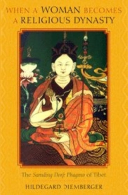 Book cover of: When a Woman Becomes a Religious Dynasty. By: Hildegard Diemberger   Ph.D.