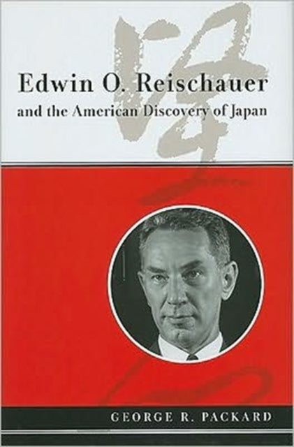 Book cover of: Edwin O. Reischauer and the American Discovery of Japan. By: George R. Packard