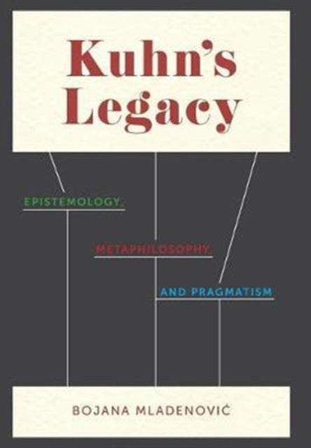 Book cover of: Kuhn's Legacy. By: Bojana Mladenović