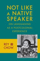 Book cover of: Not Like a Native Speaker. By: Rey Chow