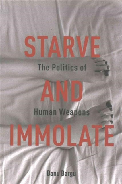 Book cover of: Starve and Immolate. By: Banu Bargu