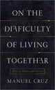 Book cover of: On the Difficulty of Living Together. By: Manuel Cruz